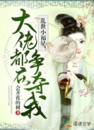 乱世小福星,大佬都在争夺我