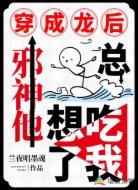 穿成龙后,邪神他总想吃了我