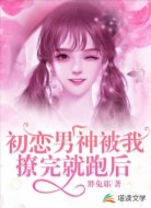 初恋男神被我撩完就跑后