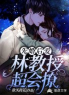 先婚后爱：林教授超会撩