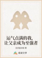 运气点满的我，让父亲成为至强者