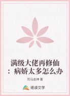 满级大佬再修仙:病娇太多怎么办