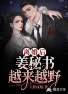 离婚后，姜秘书越来越野