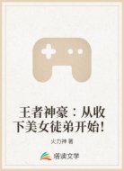 王者神豪∶从收下美女徒弟开始!
