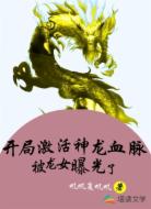 开局激活神龙血脉，被龙女曝光了