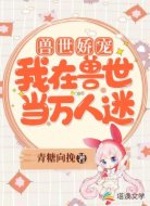 兽世娇宠:我在兽世当万人迷