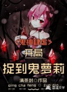鬼神肆虐:开局捉到鬼萝莉!