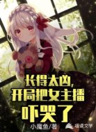 长得太凶,开局把女主播吓哭了