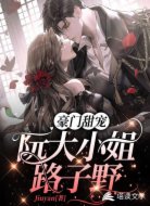 豪门甜宠:阮大小姐路子野