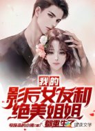 我的影后女友和絕美姐姐都重生啦