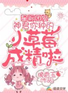 星际团宠:神君你种的小草莓成精啦