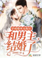 穿成炮灰女配后和男主结婚了
