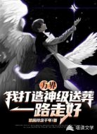 万界:我打造神级送葬，一路走好