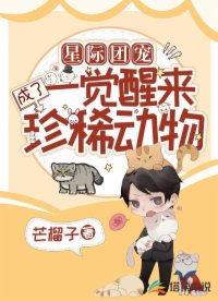 星際團寵：一覺醒來成了珍稀動物