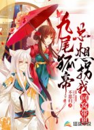 九尾狐帝总想拐我回窝带崽