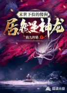 末世下捡的傻狗竟是神龙
