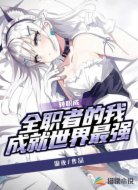 轉(zhuǎn)職成全職者的我成就世界最強(qiáng)