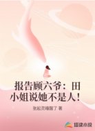 报告顾六爷：田小姐说她不是人！