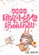 大佬们的团宠小娇包奶萌奶甜