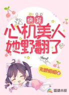 快穿:心机美人她野翻了