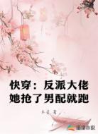 快穿：反派大佬她抢了男配就跑