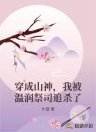 穿成山神,我被温润祭司追杀了