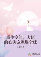 重生空间，大佬的心尖宠飒爆全球