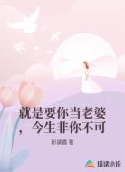 就是要你当老婆，今生非你不可
