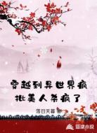 穿越到异世界疯批美人杀疯了