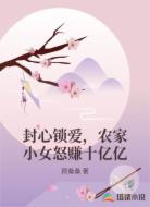 封心锁爱，农家小女怒赚十亿亿