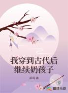 我穿到古代后继续奶孩子