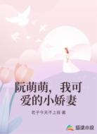 阮萌萌，我可爱的小娇妻