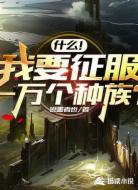 什么!我要征服一万个种族?