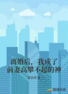 離婚后，我成了前妻高攀不起的神