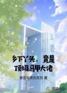 鄉(xiāng)下丫頭，竟是頂級馬甲大佬