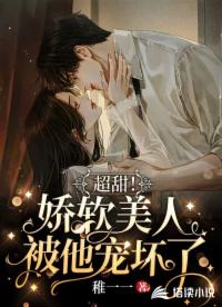 超甜！嬌軟美人被他寵壞了