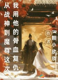 从战神到魔尊，我用他的骨血复仇