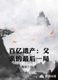 百亿遗产：父亲的最后一局