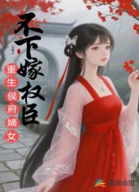重生侯府嫡女不下嫁权臣