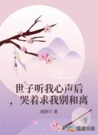世子听我心声后,哭着求我别和离