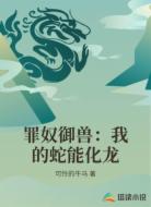 罪奴御兽：我的蛇能化龙