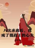 八次求离后，我成了摄政王的心尖