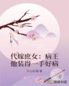 代嫁庶女：病王他装得一手好病