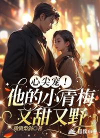 心尖宠！他的小青梅又甜又野